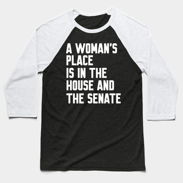 A Woman's Place Is In The House And Senate Baseball T-Shirt by WorkMemes